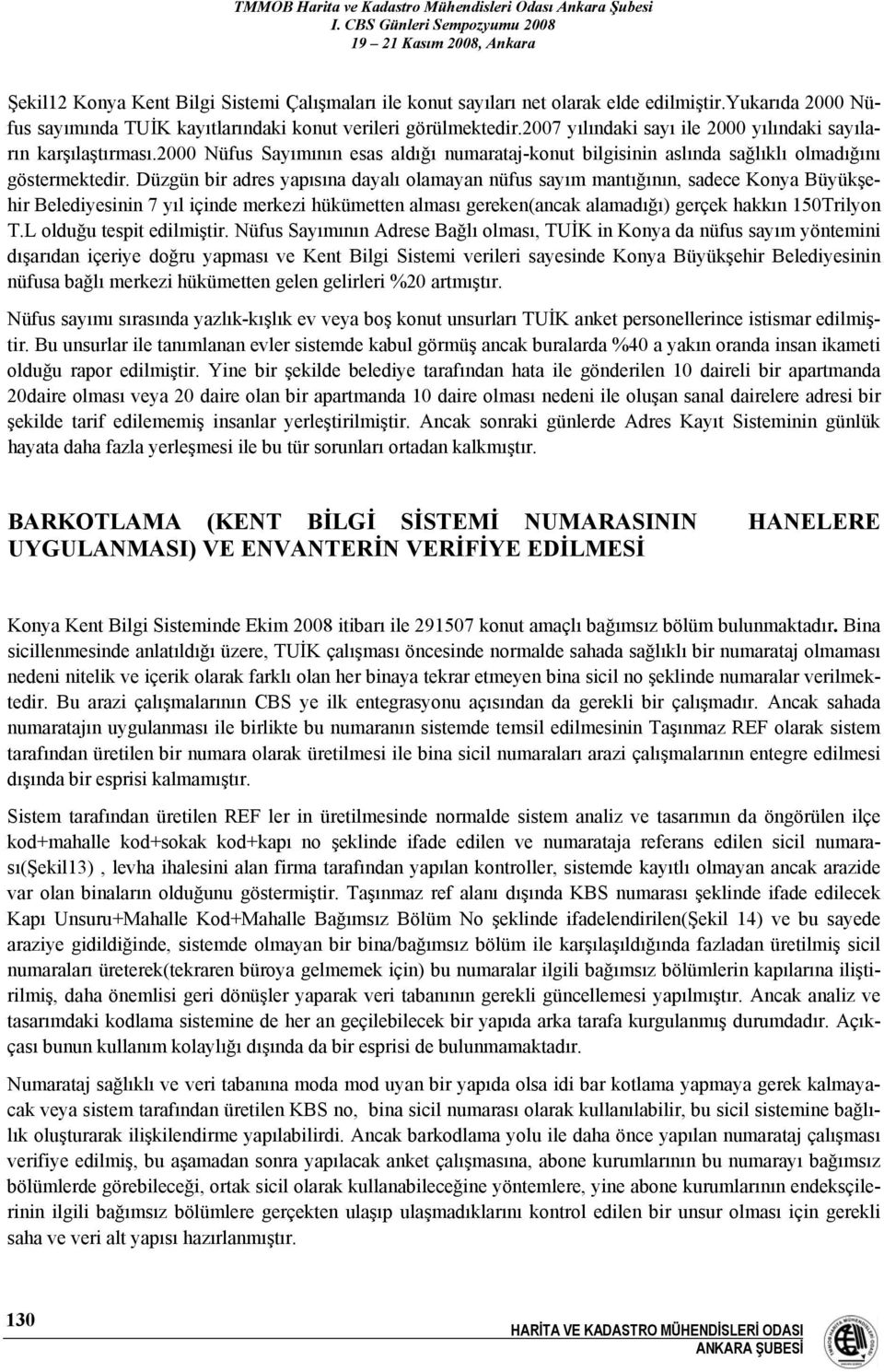 Düzgün bir adres yapısına dayalı olamayan nüfus sayım mantığının, sadece Konya Büyükşehir Belediyesinin 7 yıl içinde merkezi hükümetten alması gereken(ancak alamadığı) gerçek hakkın 150Trilyon T.