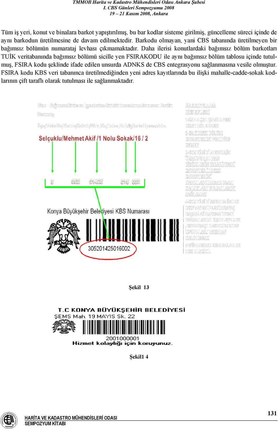 Daha ilerisi konutlardaki bağımsız bölüm barkotları TUİK veritabanında bağımsız bölümü sicille yen FSIRAKODU ile aynı bağımsız bölüm tablosu içinde tutulmuş, FSIRA kodu