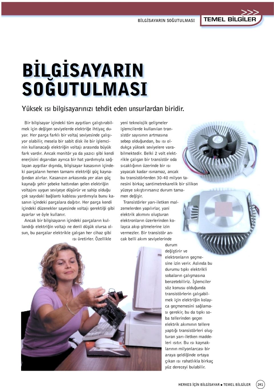 Her parça farkl bir voltaj seviyesinde çal fl - yor olabilir, mesela bir sabit disk ile bir ifllemcinin kullanaca elektri in voltaj aras nda büyük fark vard r.