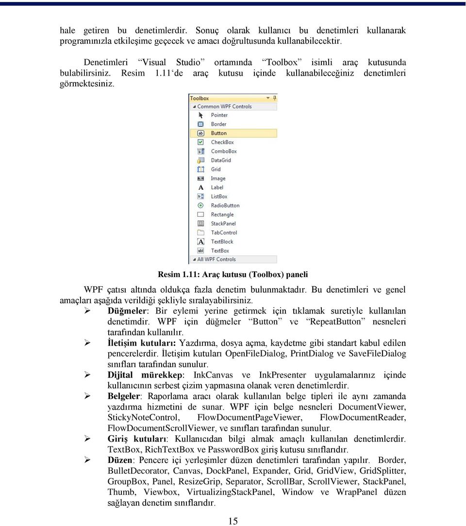 Bu denetimleri ve genel amaçları aģağıda verildiği Ģekliyle sıralayabilirsiniz. Düğmeler: Bir eylemi yerine getirmek için tıklamak suretiyle kullanılan denetimdir.