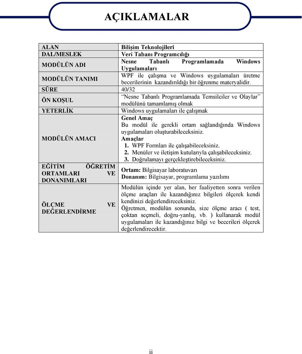 SÜRE 40/32 Nesne Tabanlı Programlamada Temsilciler ve Olaylar ÖN KOġUL modülünü tamamlamıģ olmak YETERLĠK Windows uygulamaları ile çalıģmak Genel Amaç Bu modül ile gerekli ortam sağlandığında Windows