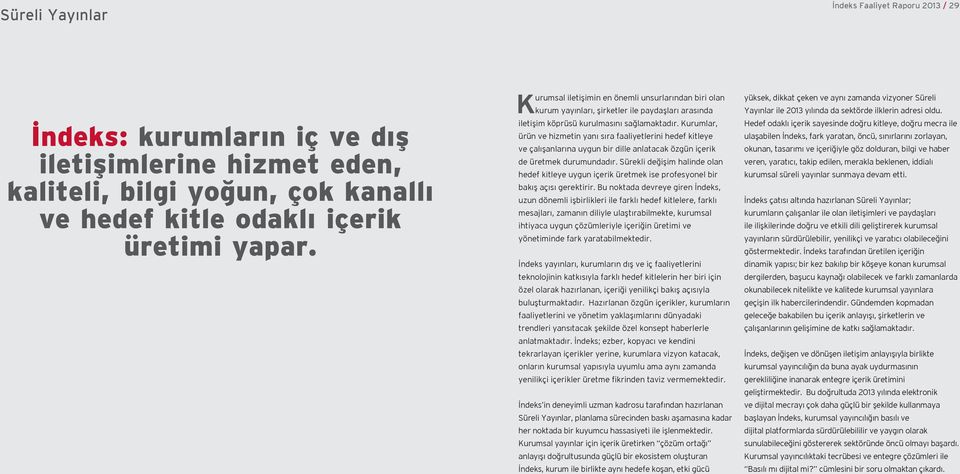 Kurumlar, ürün ve hizmetin yanı sıra faaliyetlerini hedef kitleye ve çalışanlarına uygun bir dille anlatacak özgün içerik de üretmek durumundadır.