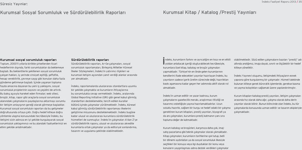 Bu beklentilerle şekillenen sosyal sorumluluk çalışan hakları, iş yerinde cinsiyet eşitliği, şeffaflık, hesap verebilirlik, çevreye saygı gibi konuları daha fazla gündeme getirmeye başladı.