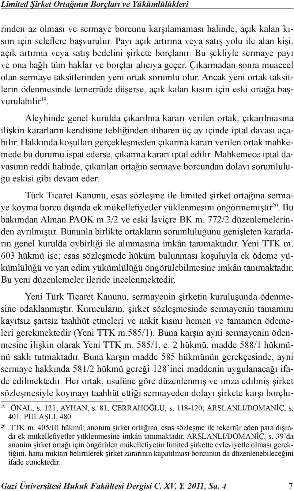 Çıkarmadan sonra muaccel olan sermaye taksitlerinden yeni ortak sorumlu olur. Ancak yeni ortak taksitlerin ödenmesinde temerrüde düşerse, açık kalan kısım için eski ortağa başvurulabilir 19.