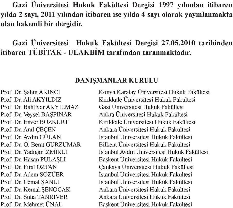 Şahin AKINCI Konya Karatay Üniversitesi Hukuk Fakültesi Prof. Dr. Ali AKYILDIZ Kırıkkale Üniversitesi Hukuk Fakültesi Prof. Dr. Bahtiyar AKYILMAZ Gazi Üniversitesi Hukuk Fakültesi Prof. Dr. Veysel BAŞPINAR Ankra Üniversitesi Hukuk Fakültesi Prof.