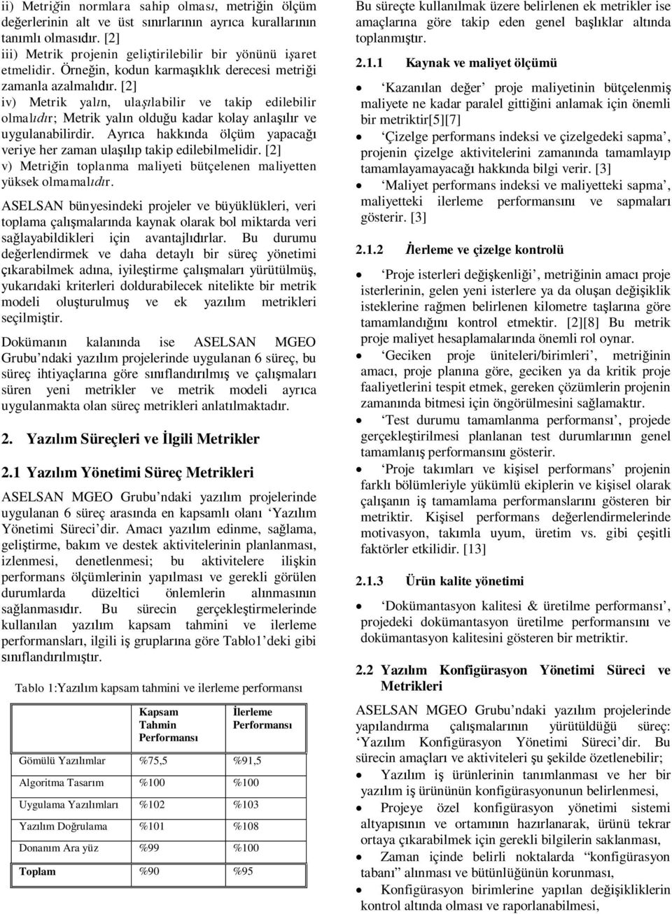 Ayr ca hakk nda ölçüm yapaca veriye her zaman ula p takip edilebilmelidir. [2] v) Metri in toplanma maliyeti bütçelenen maliyetten yüksek olmamal r.