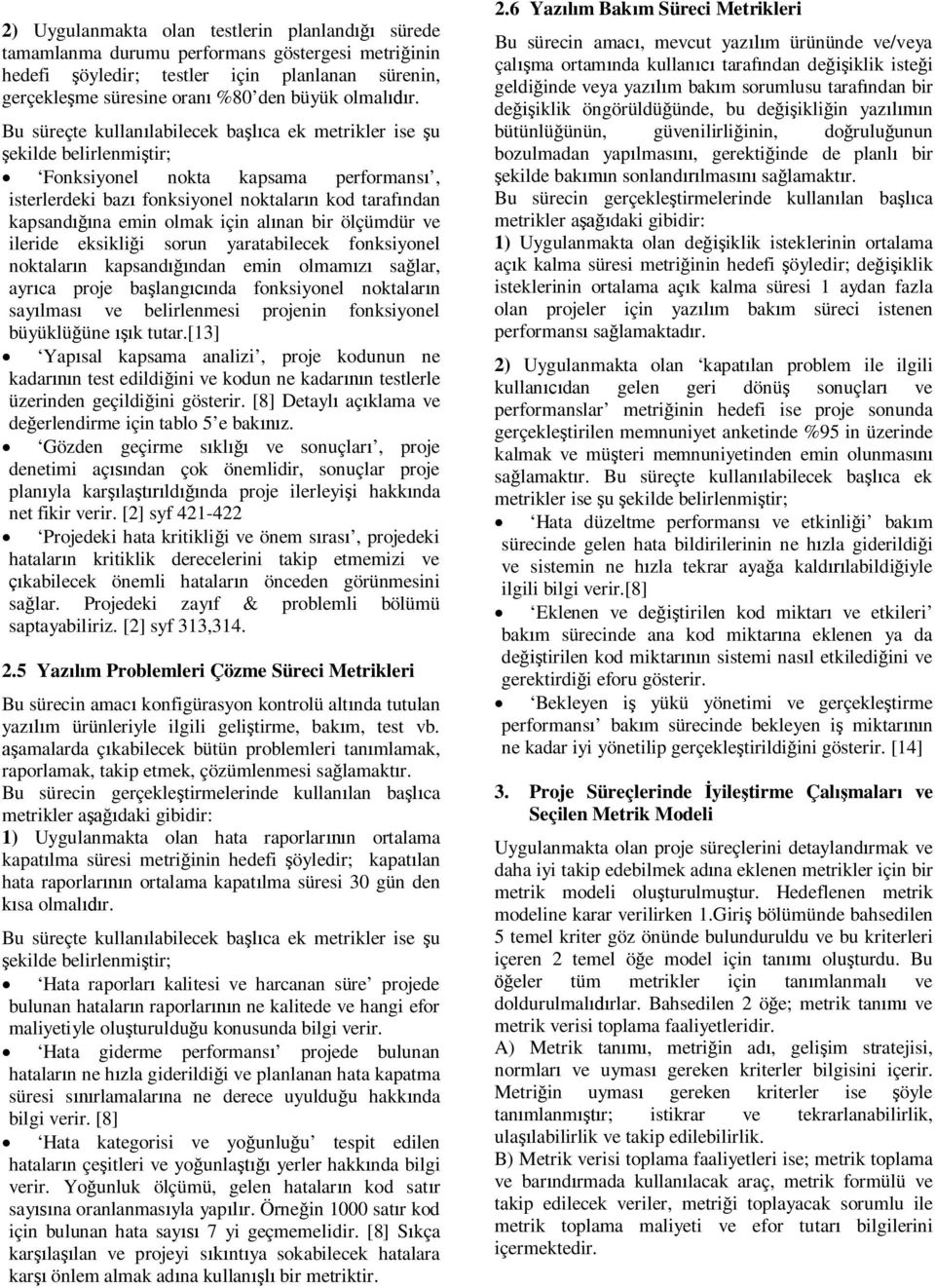 nan bir ölçümdür ve ileride eksikli i sorun yaratabilecek fonksiyonel noktalar n kapsand ndan emin olmam sa lar, ayr ca proje ba lang nda fonksiyonel noktalar n say lmas ve belirlenmesi projenin