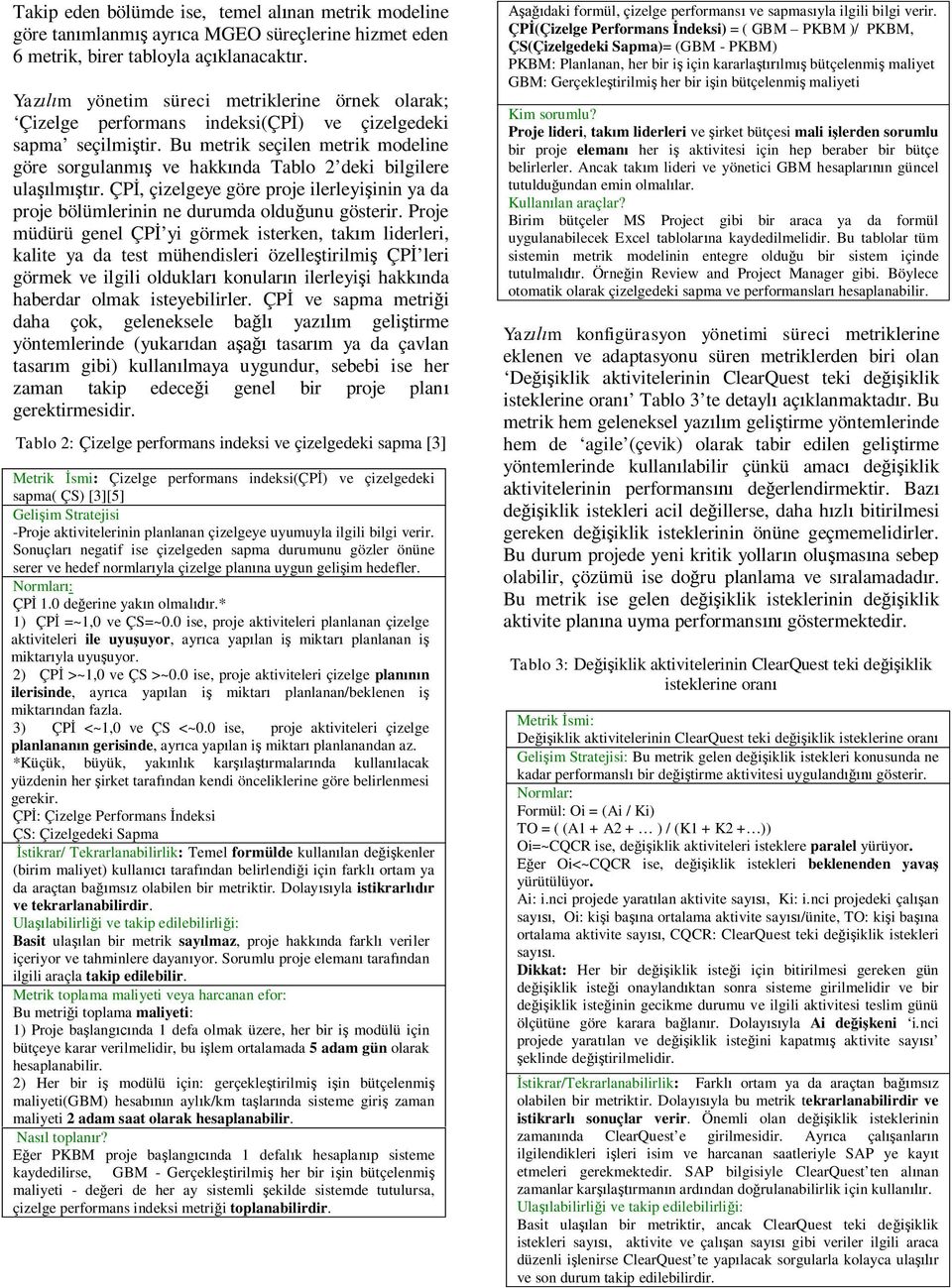 Bu metrik seçilen metrik modeline göre sorgulanm ve hakk nda Tablo 2 deki bilgilere ula lm r. ÇP, çizelgeye göre proje ilerleyi inin ya da proje bölümlerinin ne durumda oldu unu gösterir.