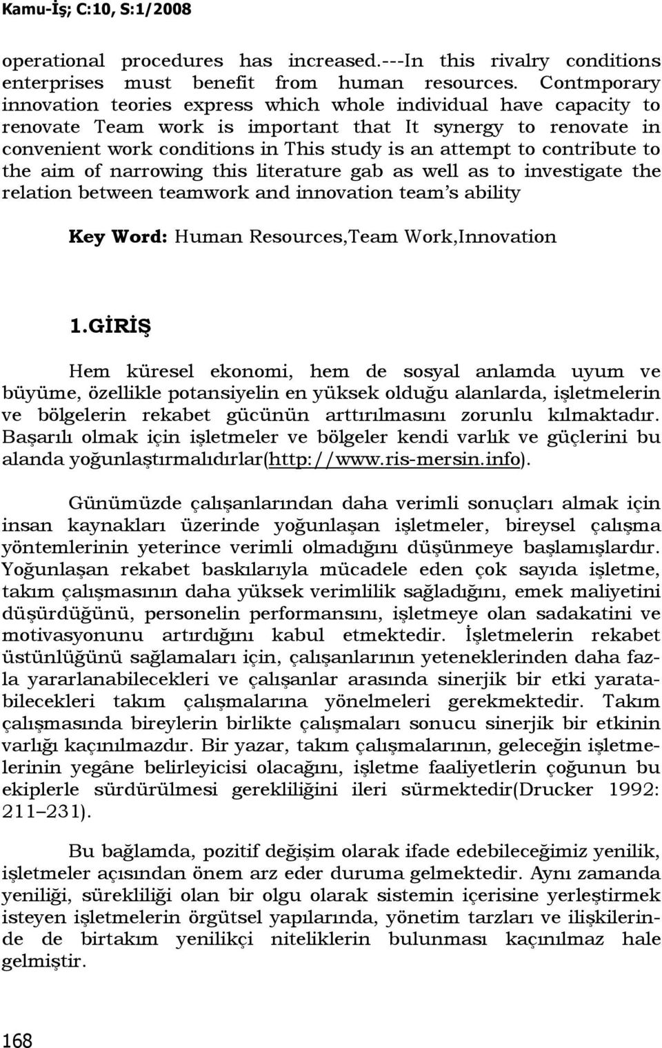 contribute to the aim of narrowing this literature gab as well as to investigate the relation between teamwork and innovation team s ability Key Word: Human Resources,Team Work,Innovation 1.