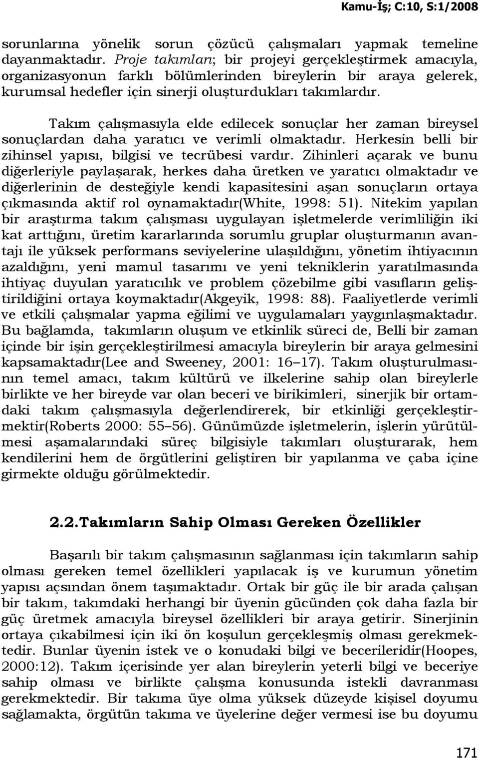 Takım çalışmasıyla elde edilecek sonuçlar her zaman bireysel sonuçlardan daha yaratıcı ve verimli olmaktadır. Herkesin belli bir zihinsel yapısı, bilgisi ve tecrübesi vardır.