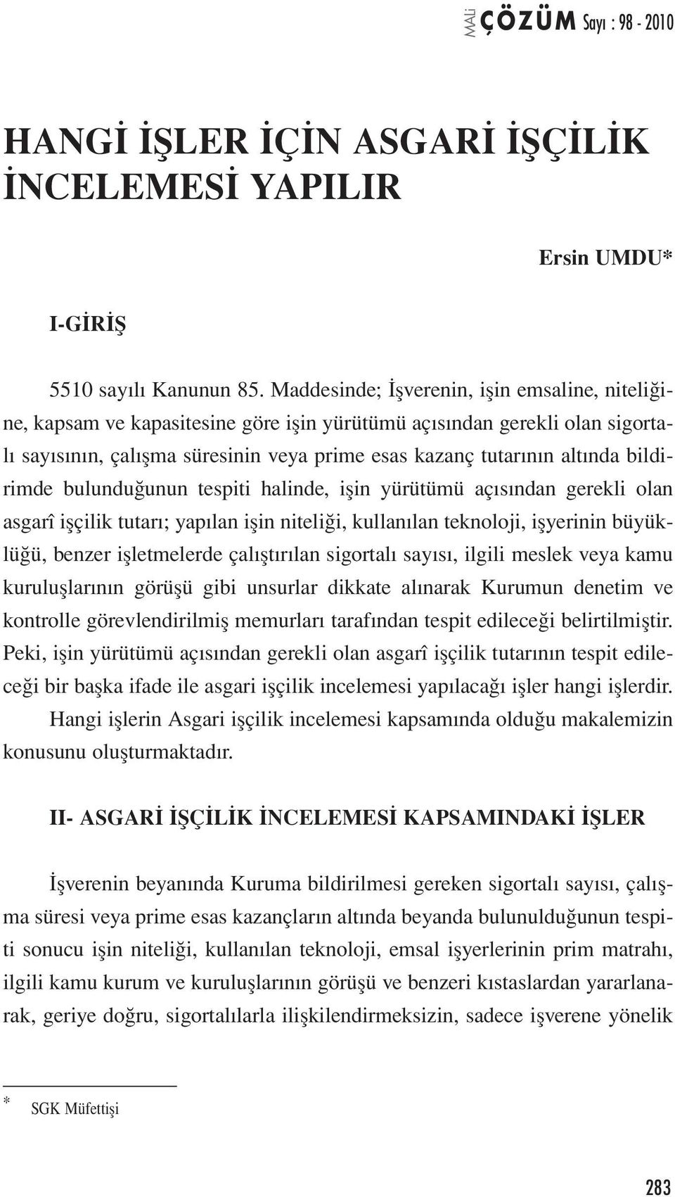 bildirimde bulunduğunun tespiti halinde, işin yürütümü açısından gerekli olan asgarî işçilik tutarı; yapılan işin niteliği, kullanılan teknoloji, işyerinin büyüklüğü, benzer işletmelerde çalıştırılan