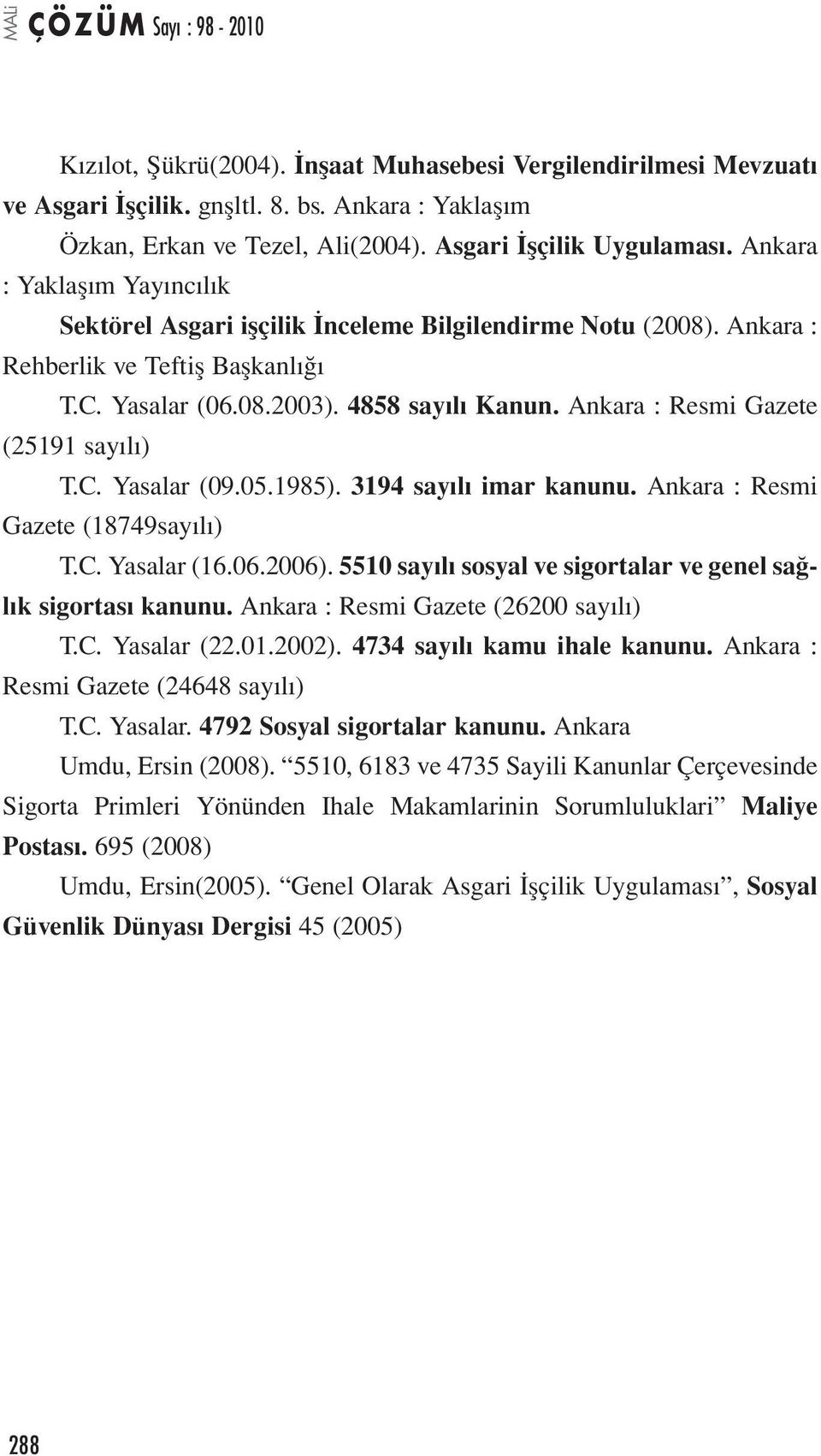 Ankara : Resmi Gazete (25191 sayılı) T.C. Yasalar (09.05.1985). 3194 sayılı imar kanunu. Ankara : Resmi Gazete (18749sayılı) T.C. Yasalar (16.06.2006).