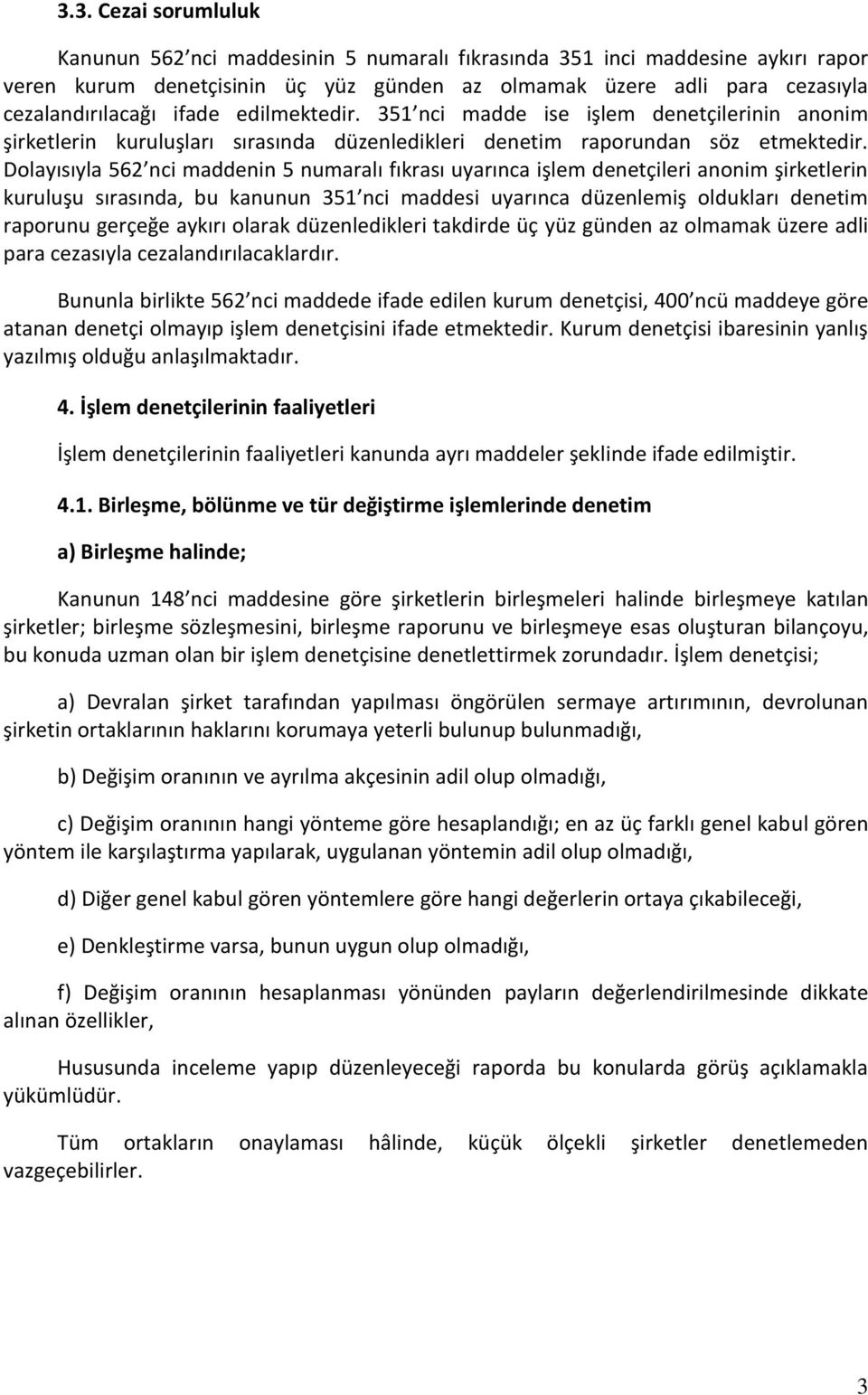 Dolayısıyla 562 nci maddenin 5 numaralı fıkrası uyarınca işlem denetçileri anonim şirketlerin kuruluşu sırasında, bu kanunun 351 nci maddesi uyarınca düzenlemiş oldukları denetim raporunu gerçeğe