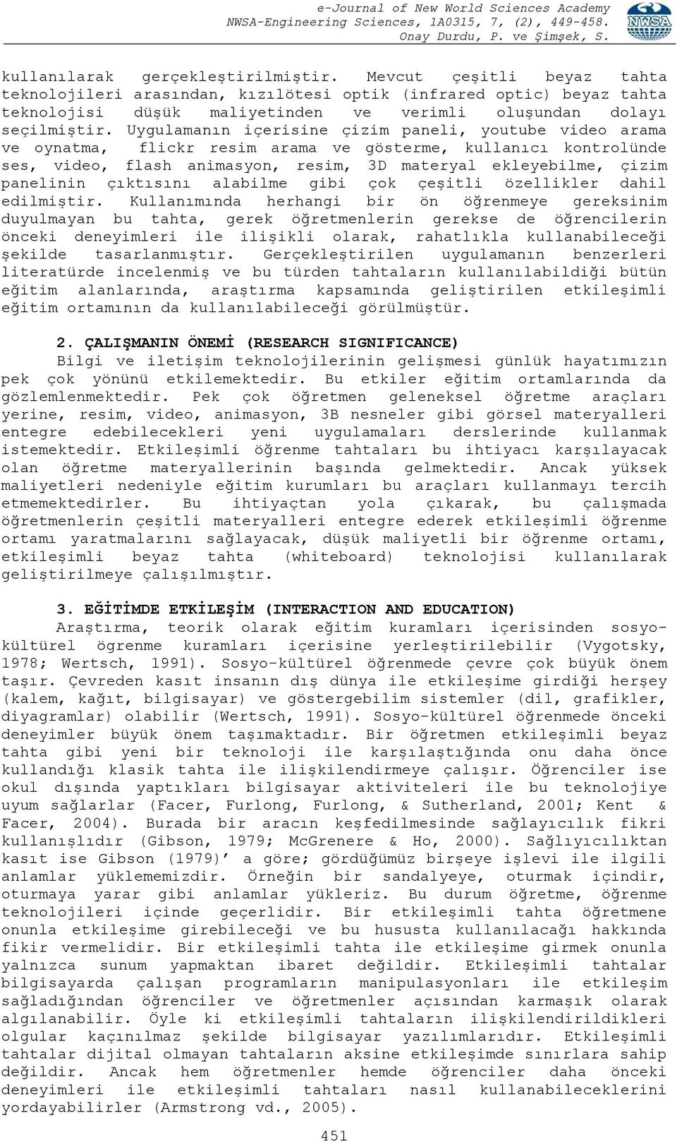 Uygulamanın içerisine çizim paneli, youtube video arama ve oynatma, flickr resim arama ve gösterme, kullanıcı kontrolünde ses, video, flash animasyon, resim, 3D materyal ekleyebilme, çizim panelinin