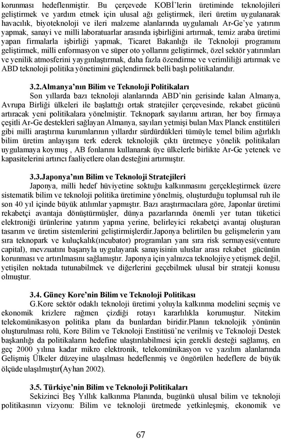 Ar-Ge ye yatırım yapmak, sanayi ve milli laboratuarlar arasında işbirliğini artırmak, temiz araba üretimi yapan firmalarla işbirliği yapmak, Ticaret Bakanlığı ile Teknoloji programını geliştirmek,