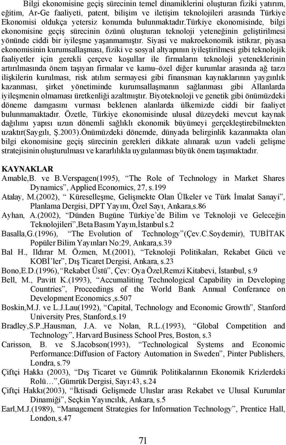 Siyasi ve makroekonomik istikrar, piyasa ekonomisinin kurumsallaşması, fiziki ve sosyal altyapının iyileştirilmesi gibi teknolojik faaliyetler için gerekli çerçeve koşullar ile firmaların teknoloji