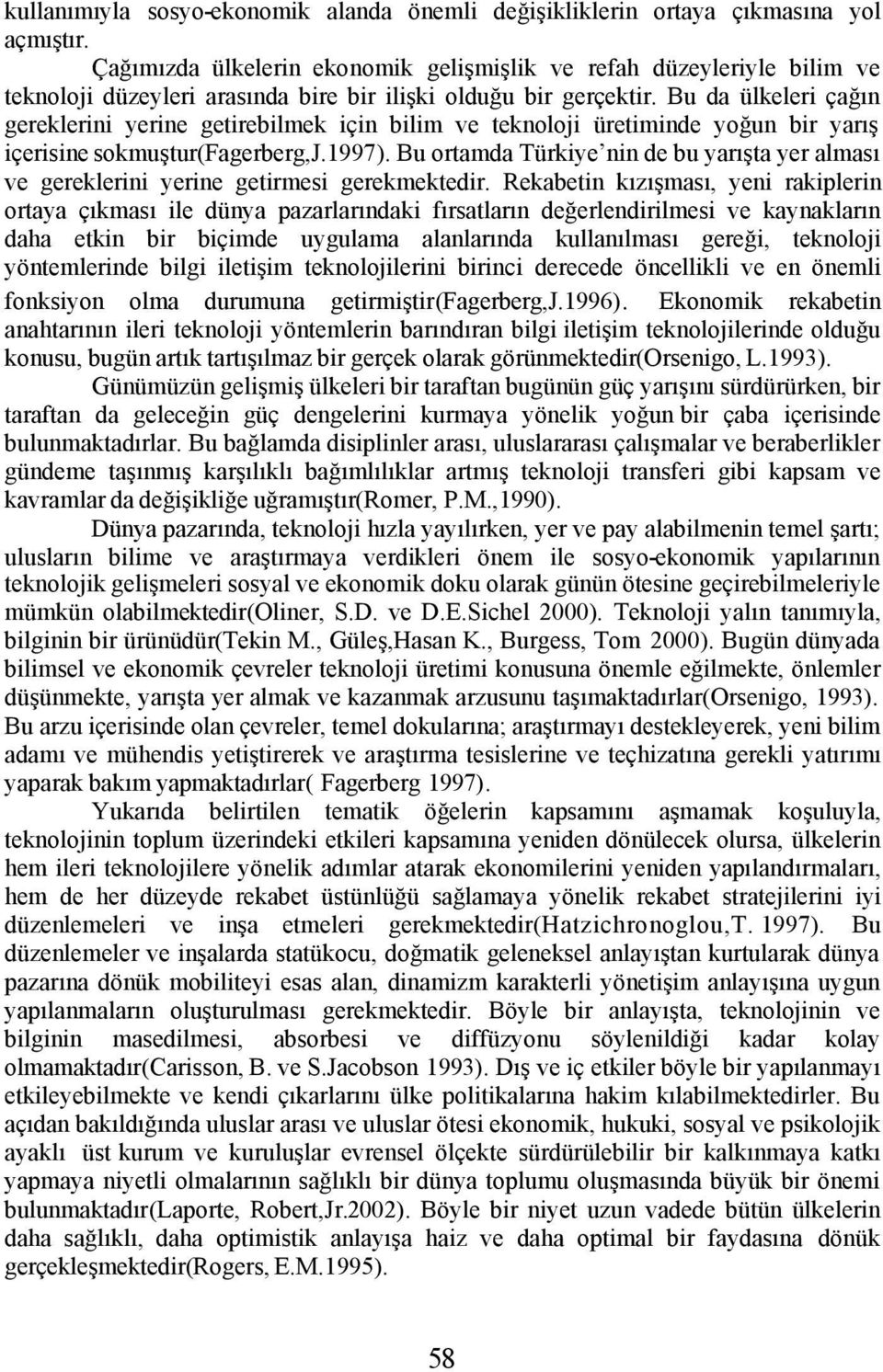 Bu da ülkeleri çağın gereklerini yerine getirebilmek için bilim ve teknoloji üretiminde yoğun bir yarış içerisine sokmuştur(fagerberg,j.1997).