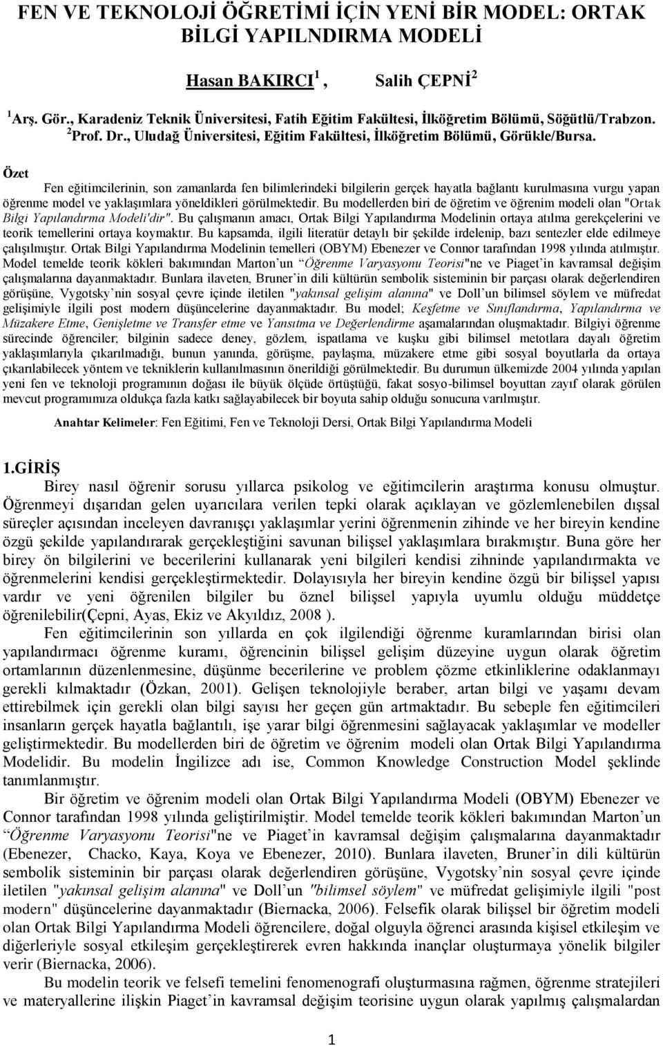 Özet Fen eğitimcilerinin, son zamanlarda fen bilimlerindeki bilgilerin gerçek hayatla bağlantı kurulmasına vurgu yapan öğrenme model ve yaklaşımlara yöneldikleri görülmektedir.