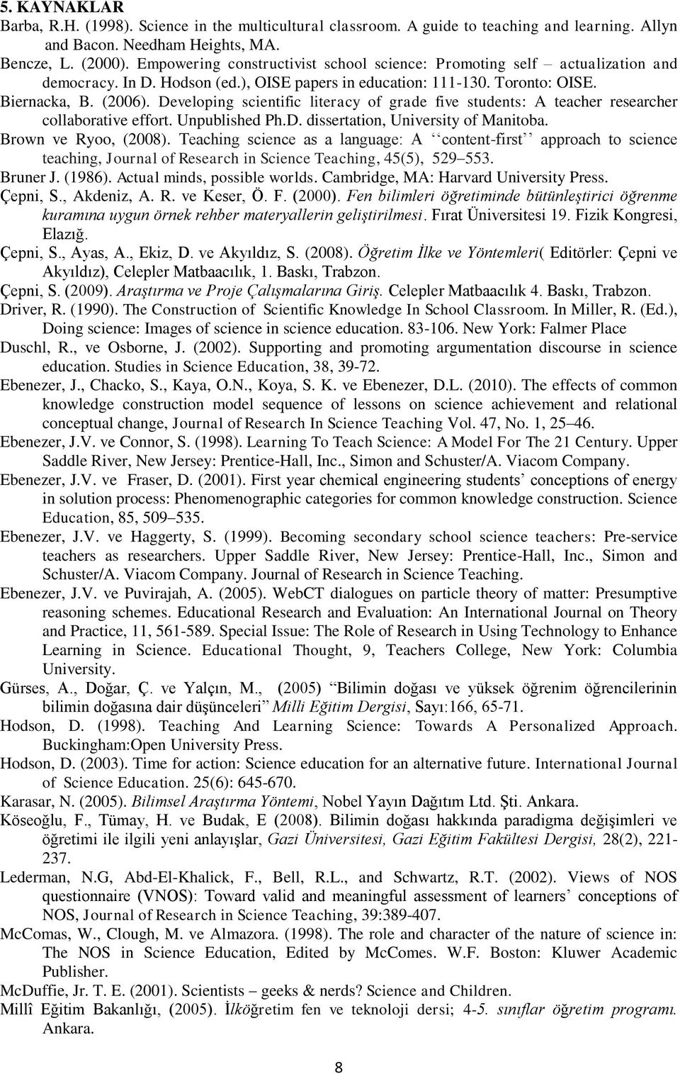 Developing scientific literacy of grade five students: A teacher researcher collaborative effort. Unpublished Ph.D. dissertation, University of Manitoba. Brown ve Ryoo, (2008).