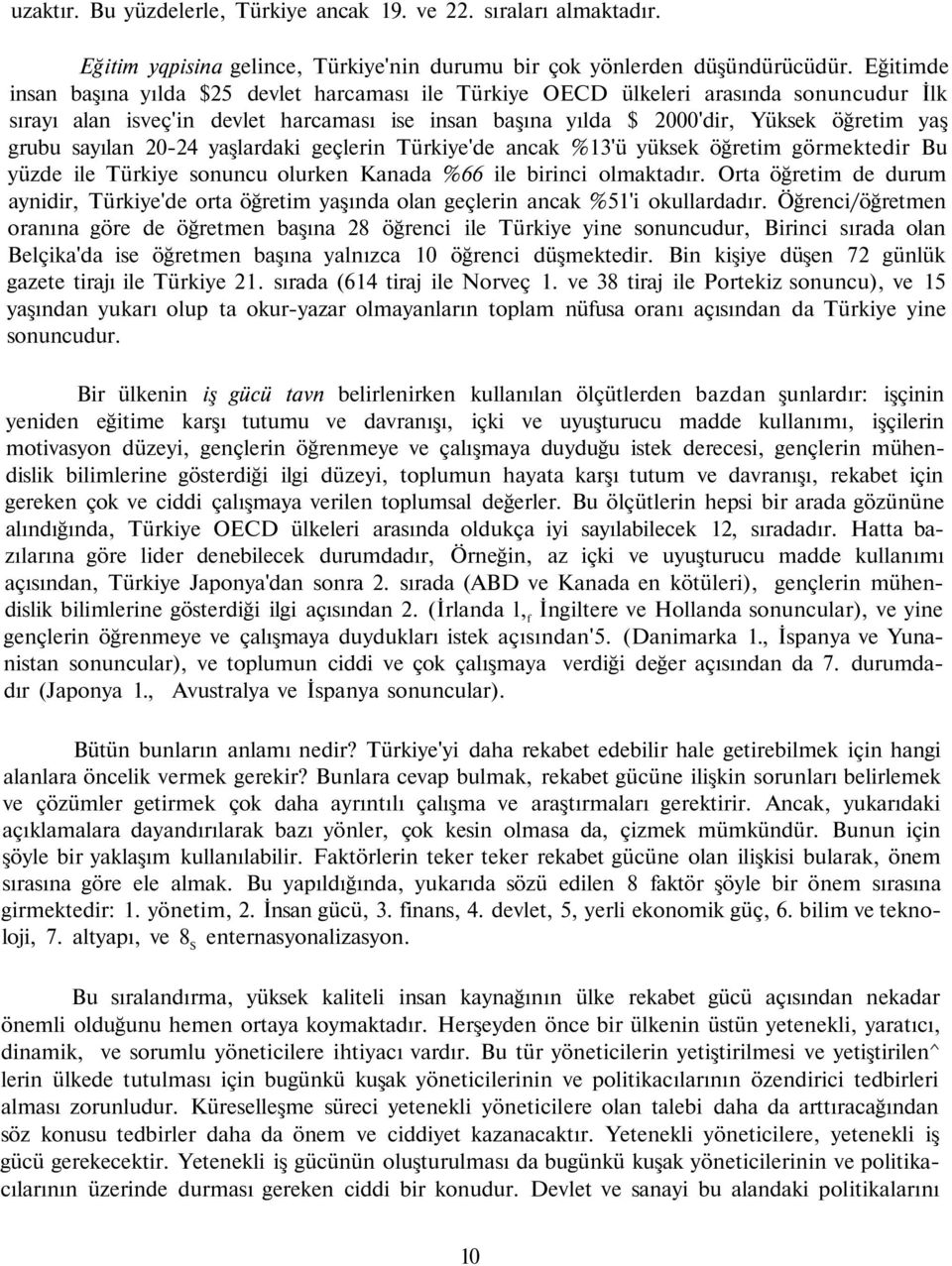 sayılan 20-24 yaşlardaki geçlerin Türkiye'de ancak %13'ü yüksek öğretim görmektedir Bu yüzde ile Türkiye sonuncu olurken Kanada %66 ile birinci olmaktadır.