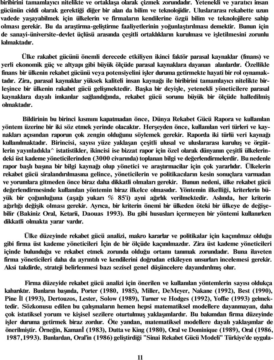 Bu da araştirma-geliştirme faaliyetlerinin yoğunlaştırılması demektir. Bunun için de sanayi-üniversite-devlet üçlüsü arasında çeşitli ortaklıkların kurulması ve işletilmesini zorunlu kılmaktadır.