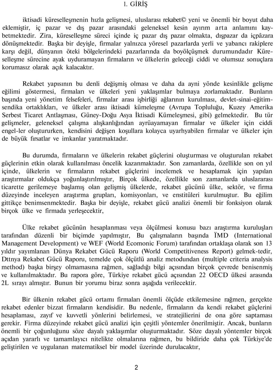 Başka bir deyişle, firmalar yalnızca yöresel pazarlarda yerli ve yabancı rakiplere karşı değil, dünyanın öteki bölgelerindeki pazarlarında da boyölçüşmek durumundadır Küreselleşme sürecine ayak