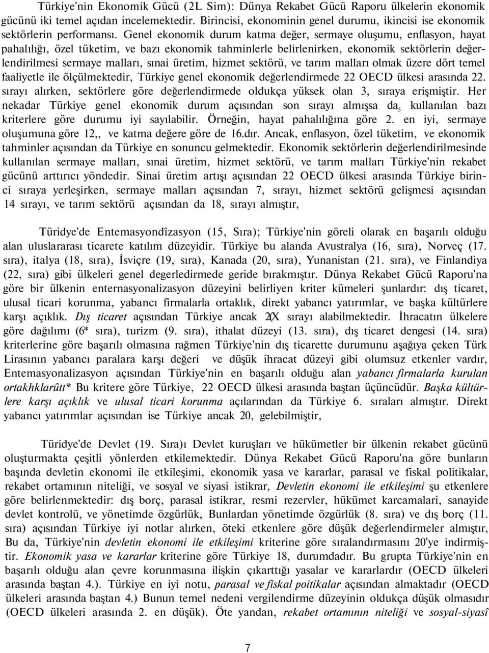 Genel ekonomik durum katma değer, sermaye oluşumu, enflasyon, hayat pahalılığı, özel tüketim, ve bazı ekonomik tahminlerle belirlenirken, ekonomik sektörlerin değerlendirilmesi sermaye malları, sınai