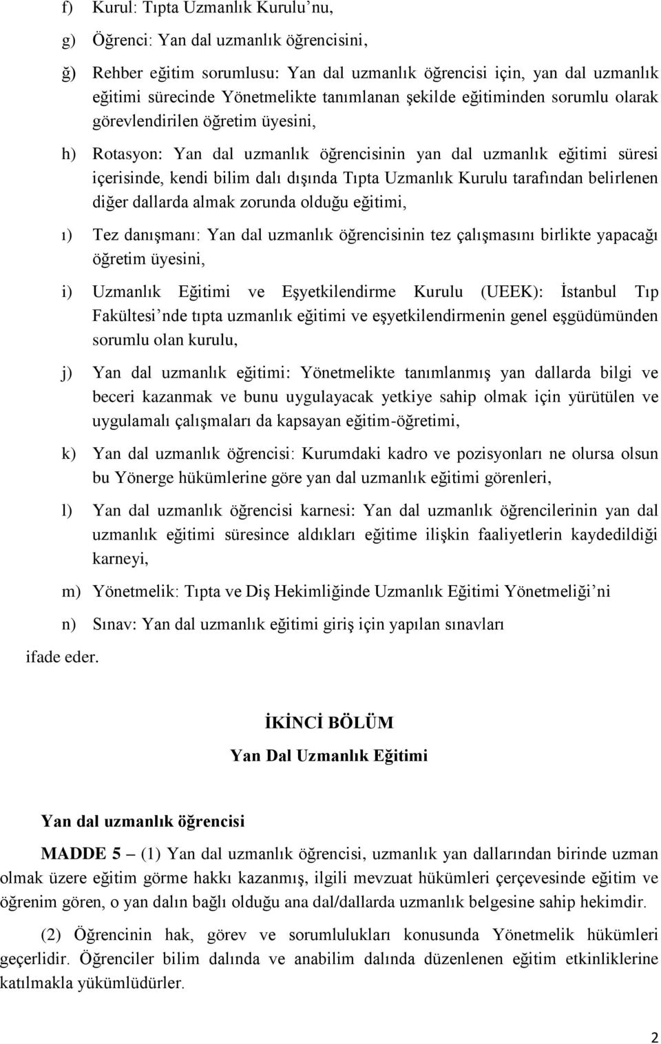 Kurulu tarafından belirlenen diğer dallarda almak zorunda olduğu eğitimi, ı) Tez danışmanı: Yan dal uzmanlık öğrencisinin tez çalışmasını birlikte yapacağı öğretim üyesini, i) Uzmanlık Eğitimi ve