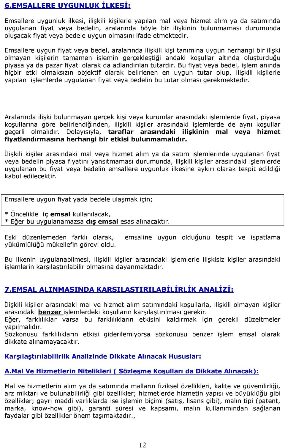 Emsallere uygun fiyat veya bedel, aralarında ilişkili kişi tanımına uygun herhangi bir ilişki olmayan kişilerin tamamen işlemin gerçekleştiği andaki koşullar altında oluşturduğu piyasa ya da pazar