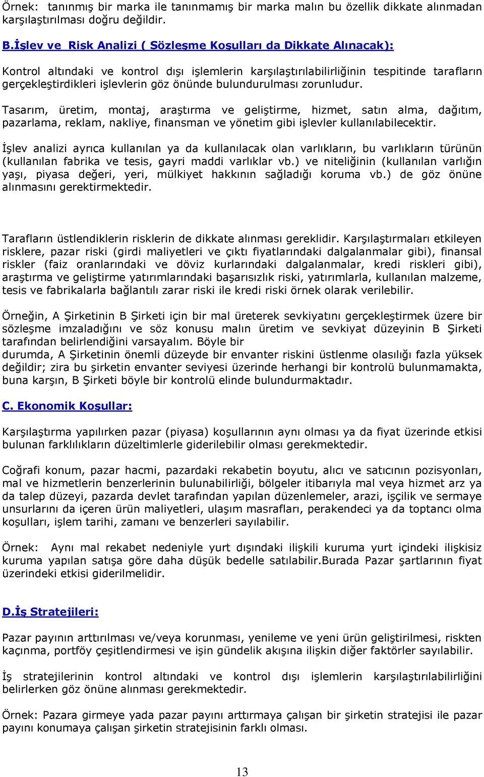 önünde bulundurulması zorunludur. Tasarım, üretim, montaj, araştırma ve geliştirme, hizmet, satın alma, dağıtım, pazarlama, reklam, nakliye, finansman ve yönetim gibi işlevler kullanılabilecektir.