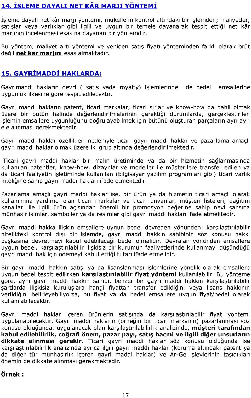 15. GAYRĠMADDĠ HAKLARDA: Gayrimaddi hakların devri ( satış yada royalty) işlemlerinde de bedel emsallerine uygunluk ilkesine göre tespit edilecektir.