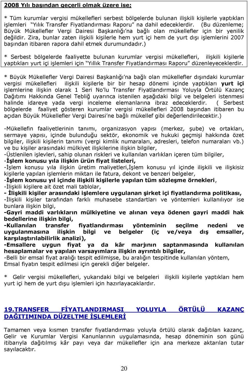 Zira, bunlar zaten ilişkili kişilerle hem yurt içi hem de yurt dışı işlemlerini 2007 başından itibaren rapora dahil etmek durumundadır.