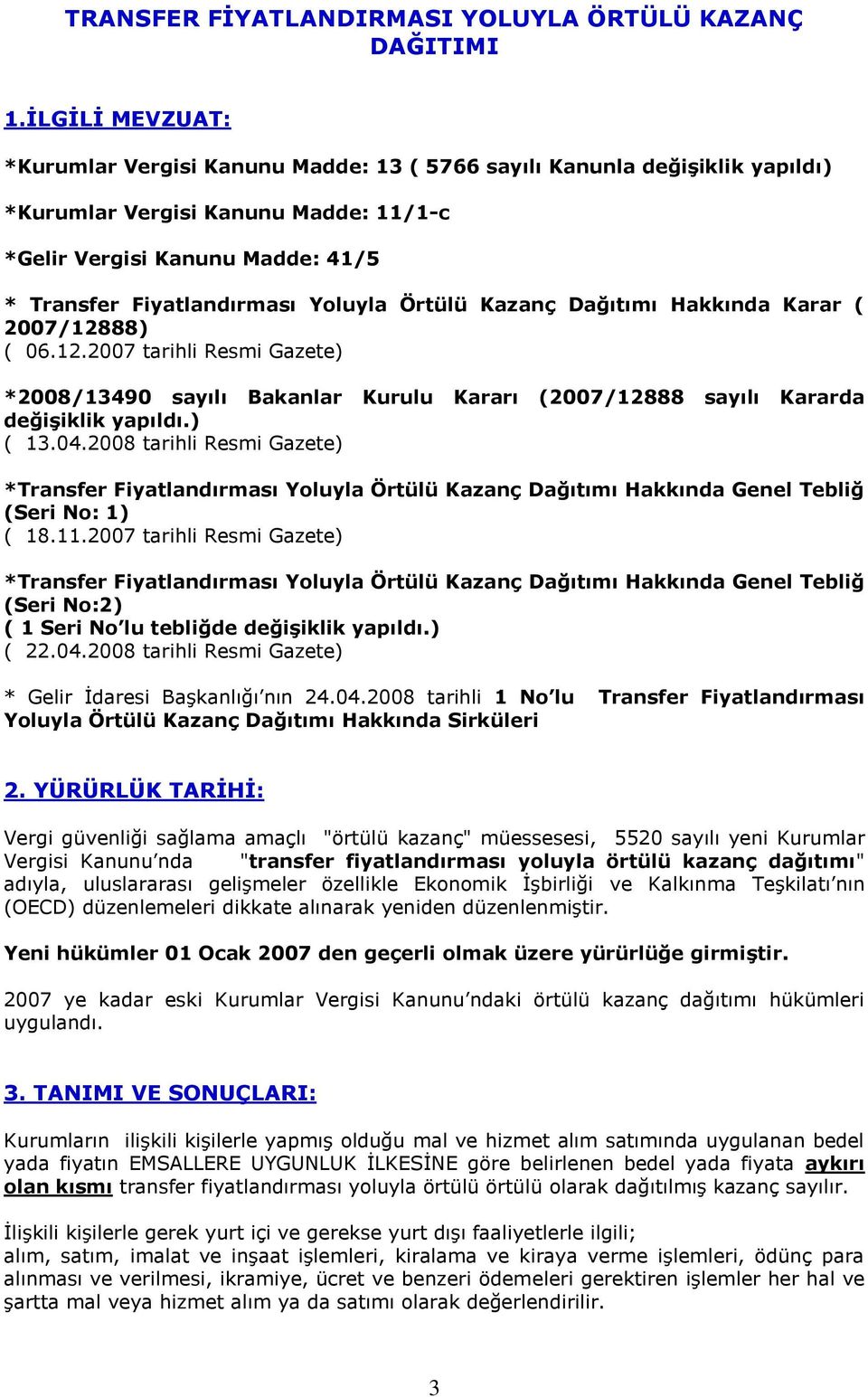 Yoluyla Örtülü Kazanç Dağıtımı Hakkında Karar ( 2007/12888) ( 06.12.2007 tarihli Resmi Gazete) *2008/13490 sayılı Bakanlar Kurulu Kararı (2007/12888 sayılı Kararda değiģiklik yapıldı.) ( 13.04.