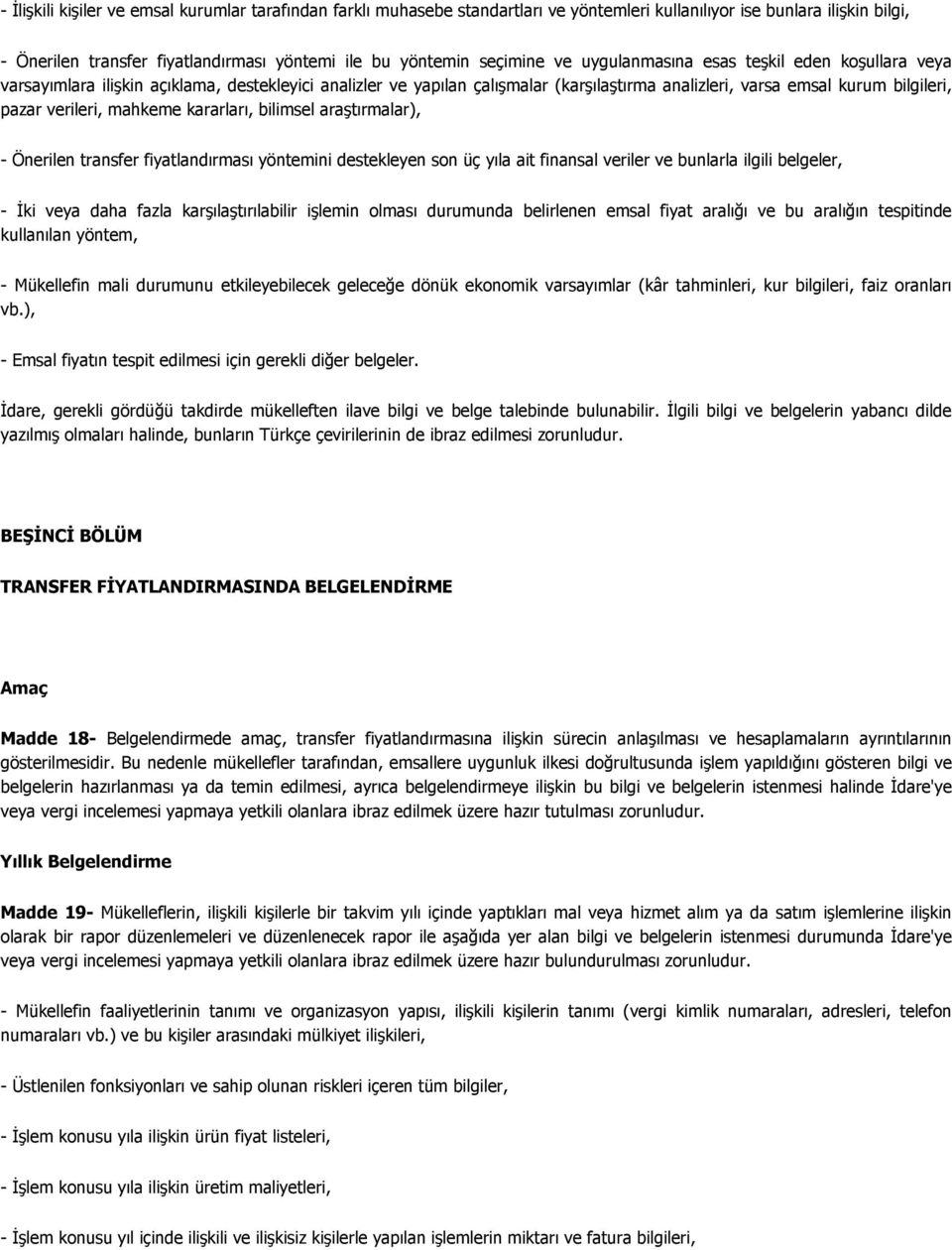 mahkeme kararları, bilimsel araştırmalar), - Önerilen transfer fiyatlandırması yöntemini destekleyen son üç yıla ait finansal veriler ve bunlarla ilgili belgeler, - İki veya daha fazla