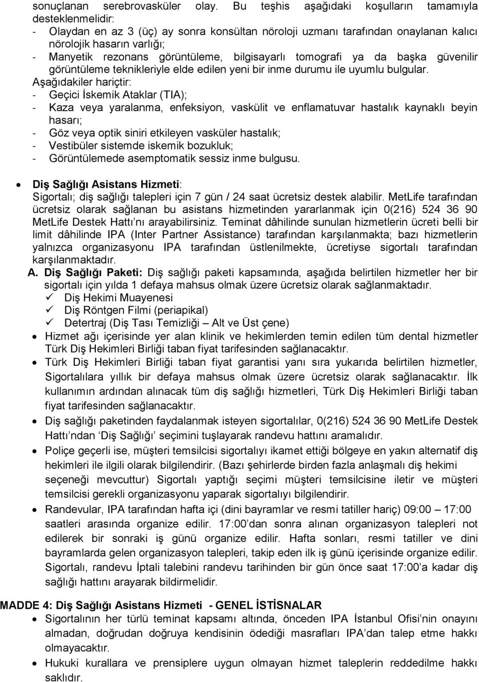 görüntüleme, bilgisayarlı tomografi ya da başka güvenilir görüntüleme teknikleriyle elde edilen yeni bir inme durumu ile uyumlu bulgular.