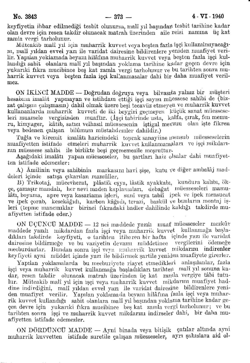 tarholunur. Mütcakıb malî yıl için muharrik kuvvet veya beşten fazla- işçi kullamimıyacağrm, malî yıldan evvel yazı ile varidat dairesine bildirenlere yeniden muafiyet verilir.