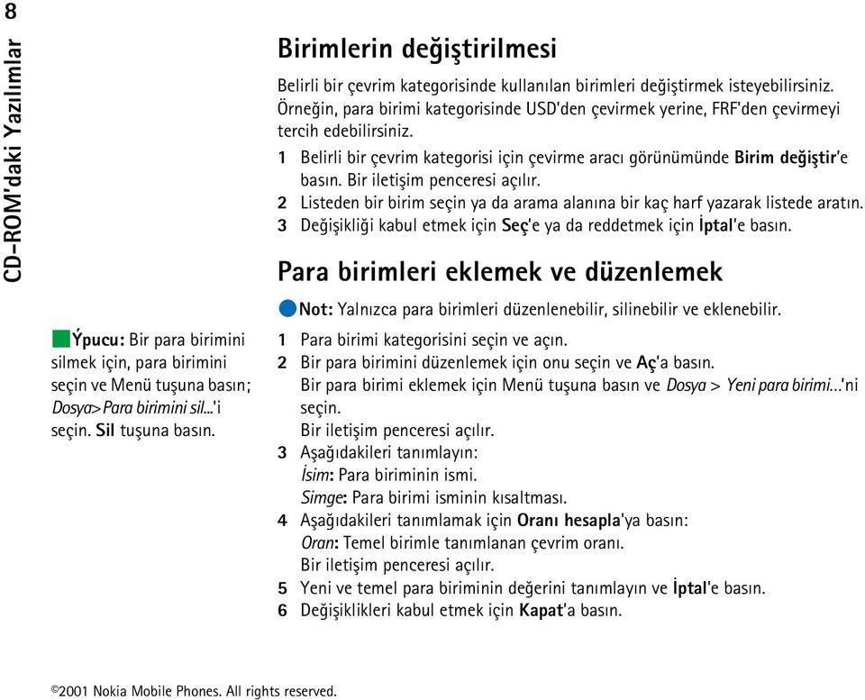 Örneðin, para birimi kategorisinde USD'den çevirmek yerine, FRF'den çevirmeyi tercih edebilirsiniz. 1 Belirli bir çevrim kategorisi için çevirme aracý görünümünde Birim deðiþtir e basýn.