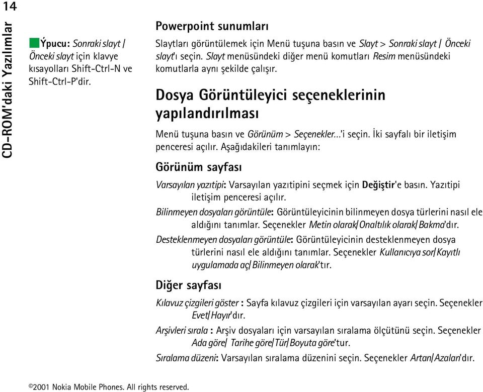 Slayt menüsündeki diðer menü komutlarý Resim menüsündeki komutlarla ayný þekilde çalýþýr. Dosya Görüntüleyici seçeneklerinin yapýlandýrýlmasý Menü tuþuna basýn ve Görünüm > Seçenekler i seçin.