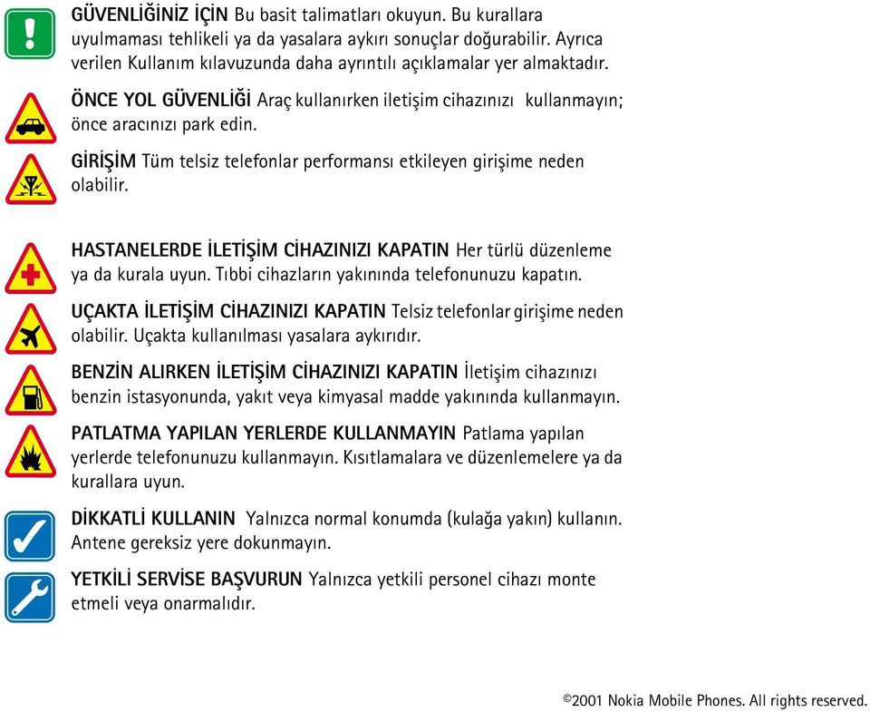 GÝRÝÞÝM Tüm telsiz telefonlar performansý etkileyen giriþime neden olabilir. HASTANELERDE ÝLETÝÞÝM CÝHAZINIZI KAPATIN Her türlü düzenleme ya da kurala uyun.