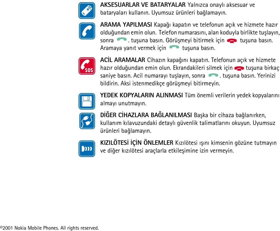 Telefonun açýk ve hizmete hazýr olduðundan emin olun. Ekrandakileri silmek için tuþuna birkaç saniye basýn. Acil numarayý tuþlayýn, sonra. tuþuna basýn. Yerinizi bildirin.