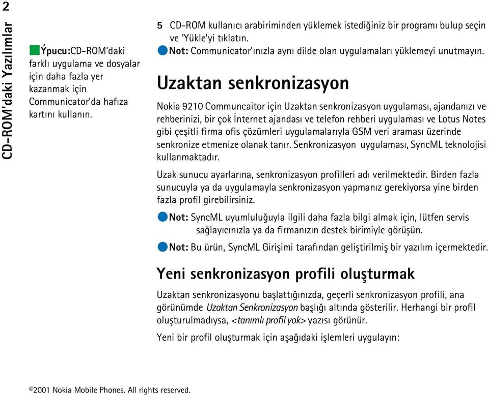 Uzaktan senkronizasyon Nokia 9210 Communcaitor için Uzaktan senkronizasyon uygulamasý, ajandanýzý ve rehberinizi, bir çok Ýnternet ajandasý ve telefon rehberi uygulamasý ve Lotus Notes gibi çeþitli