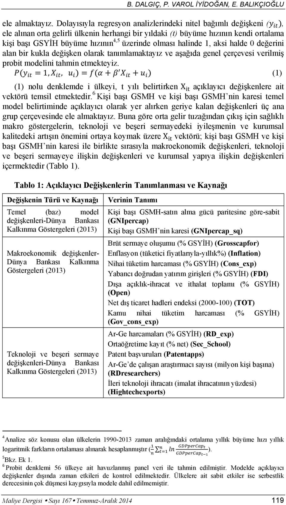 halinde 1, aksi halde 0 de erini alan bir kukla de i ken olarak tan mlamaktay z ve a a da genel çerçevesi verilmi probit modelini tahmin etmekteyiz.