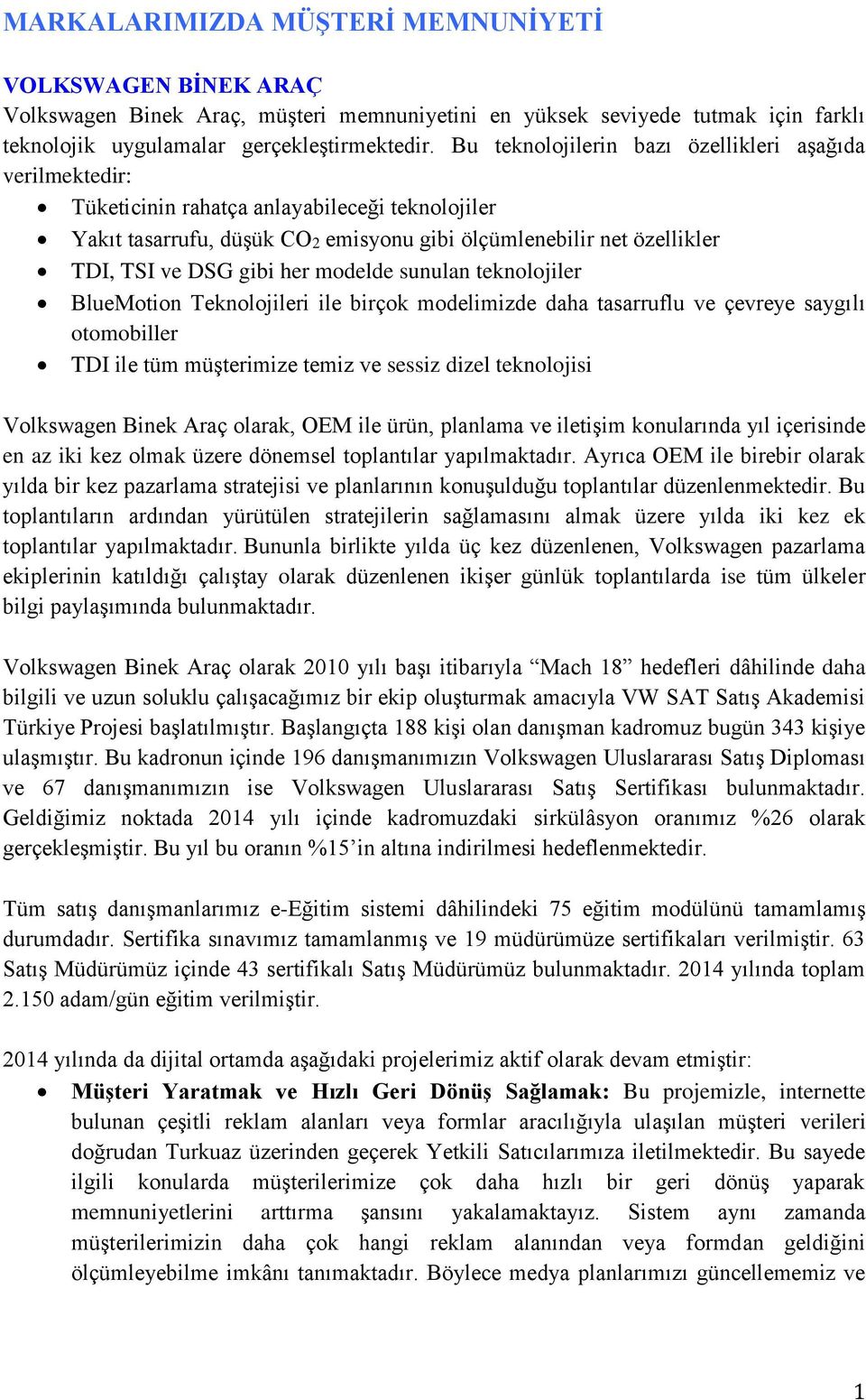 her modelde sunulan teknolojiler BlueMotion Teknolojileri ile birçok modelimizde daha tasarruflu ve çevreye saygılı otomobiller TDI ile tüm müşterimize temiz ve sessiz dizel teknolojisi Volkswagen