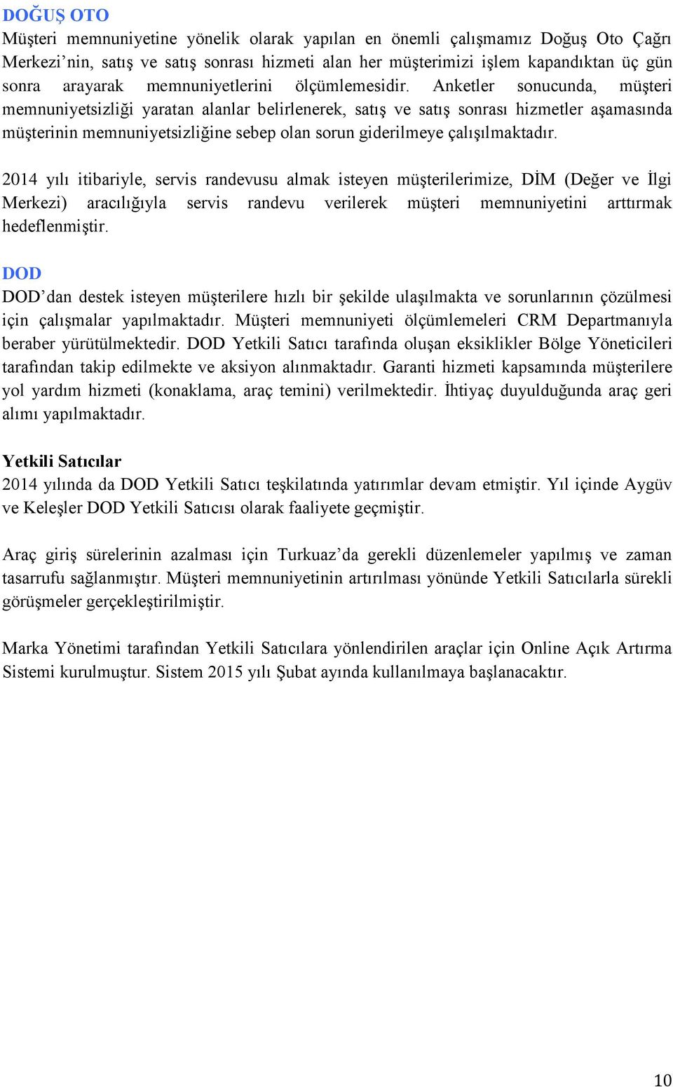 Anketler sonucunda, müşteri memnuniyetsizliği yaratan alanlar belirlenerek, satış ve satış sonrası hizmetler aşamasında müşterinin memnuniyetsizliğine sebep olan sorun giderilmeye çalışılmaktadır.