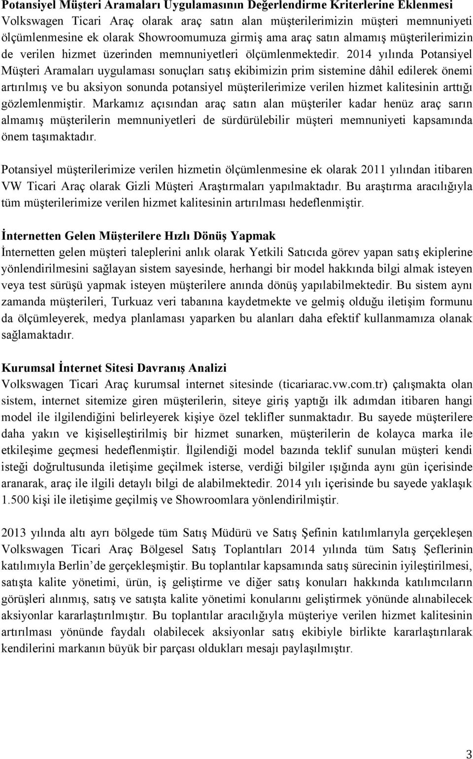 2014 yılında Potansiyel Müşteri Aramaları uygulaması sonuçları satış ekibimizin prim sistemine dâhil edilerek önemi artırılmış ve bu aksiyon sonunda potansiyel müşterilerimize verilen hizmet