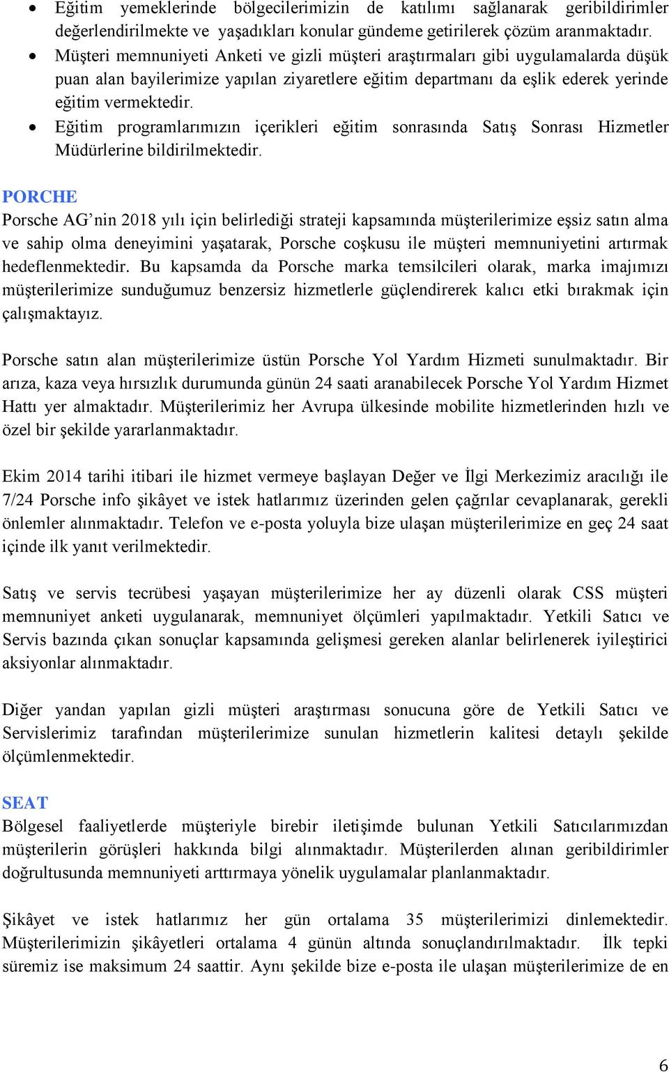 Eğitim programlarımızın içerikleri eğitim sonrasında Satış Sonrası Hizmetler Müdürlerine bildirilmektedir.