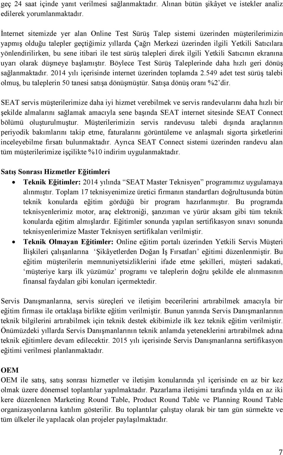 bu sene itibari ile test sürüş talepleri direk ilgili Yetkili Satıcının ekranına uyarı olarak düşmeye başlamıştır. Böylece Test Sürüş Taleplerinde daha hızlı geri dönüş sağlanmaktadır.