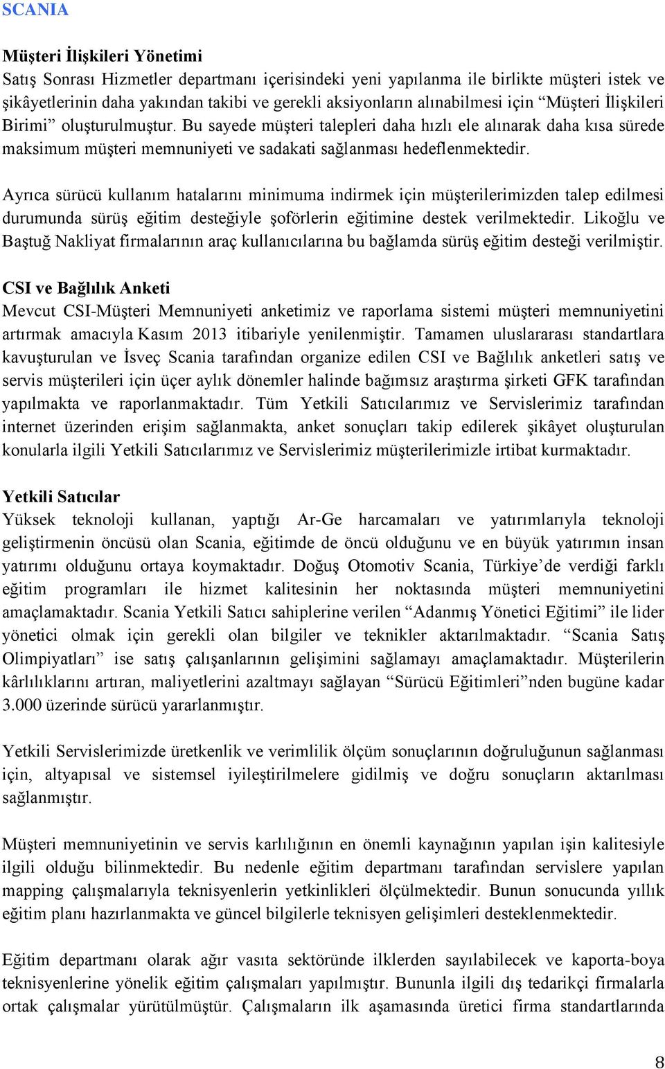 Ayrıca sürücü kullanım hatalarını minimuma indirmek için müşterilerimizden talep edilmesi durumunda sürüş eğitim desteğiyle şoförlerin eğitimine destek verilmektedir.