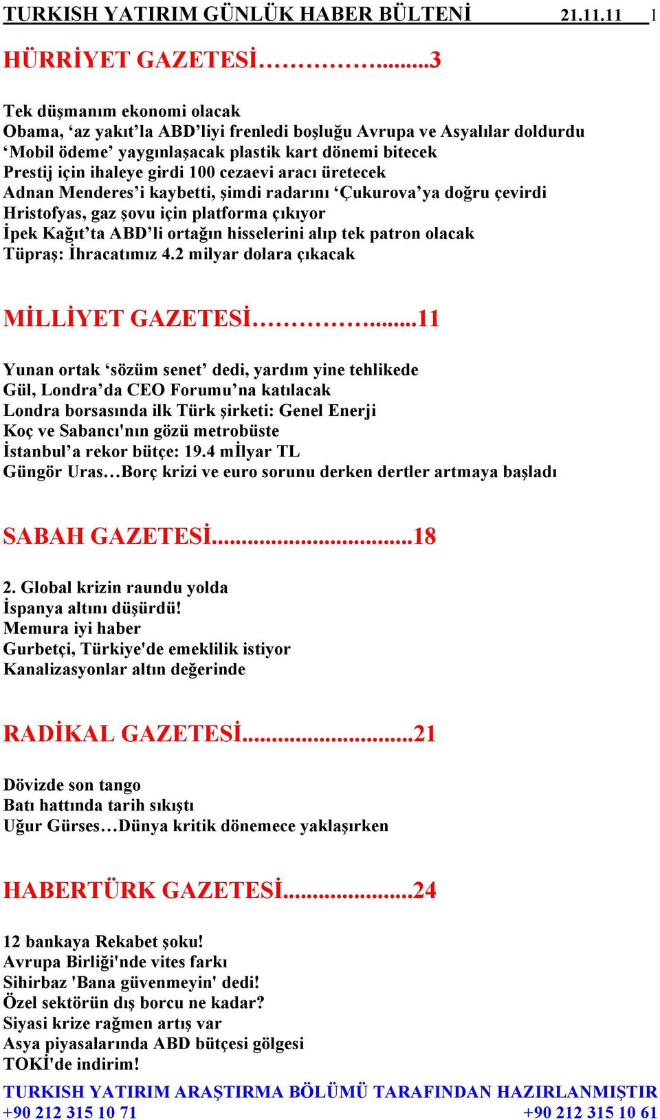 aracı üretecek Adnan Menderes i kaybetti, şimdi radarını Çukurova ya doğru çevirdi Hristofyas, gaz şovu için platforma çıkıyor İpek Kağıt ta ABD li ortağın hisselerini alıp tek patron olacak Tüpraş: