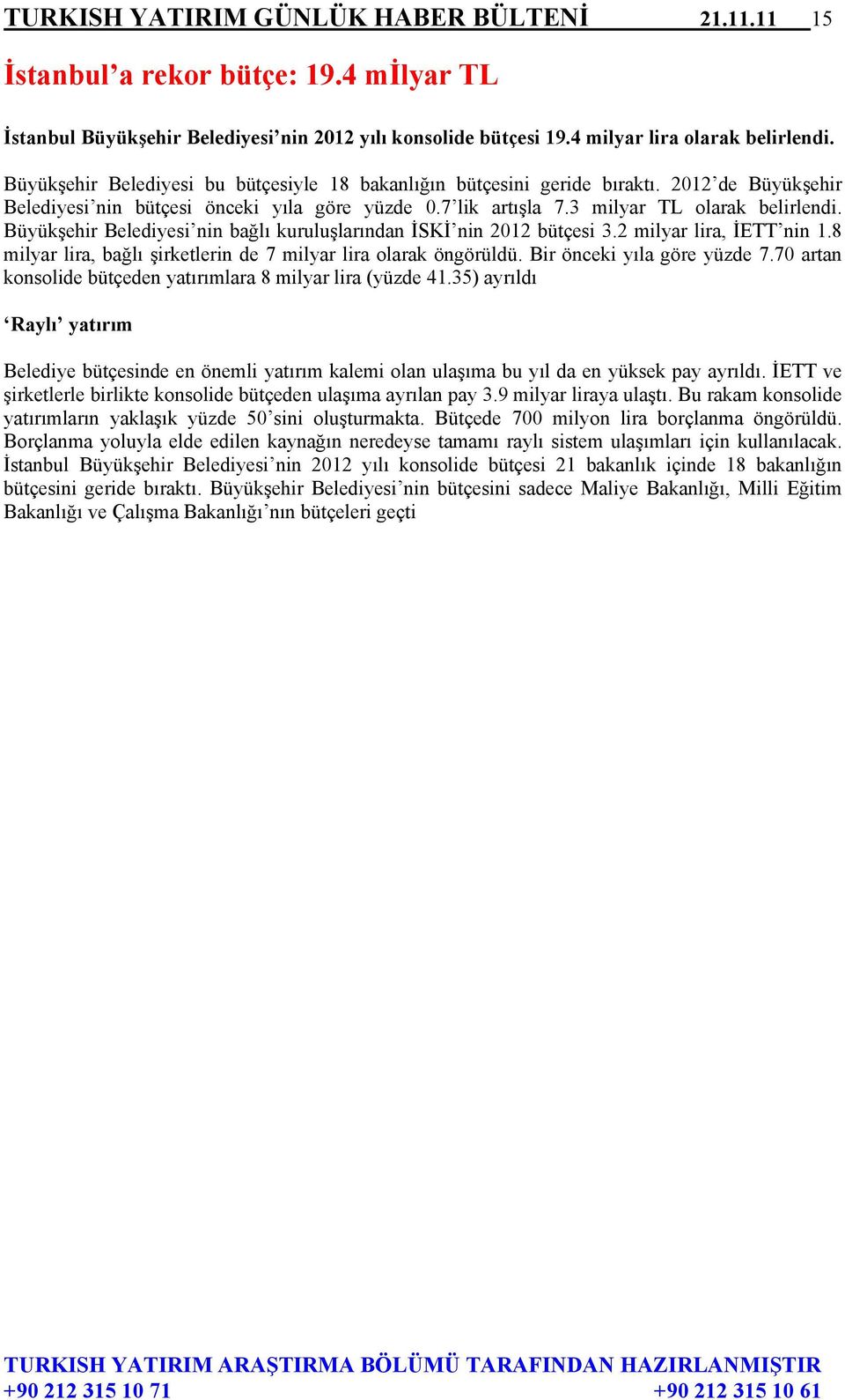 Büyükşehir Belediyesi nin bağlı kuruluşlarından İSKİ nin 2012 bütçesi 3.2 milyar lira, İETT nin 1.8 milyar lira, bağlı şirketlerin de 7 milyar lira olarak öngörüldü. Bir önceki yıla göre yüzde 7.